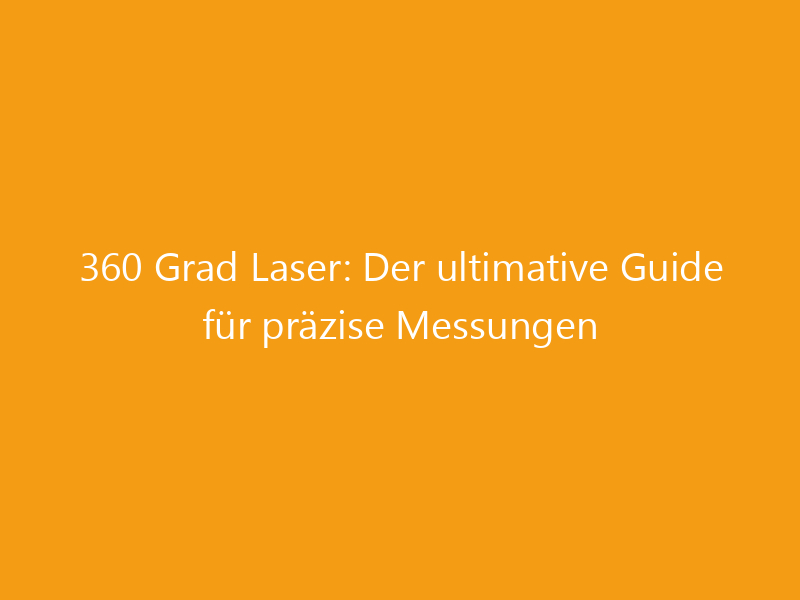 360 Grad Laser: Der ultimative Guide für präzise Messungen ...