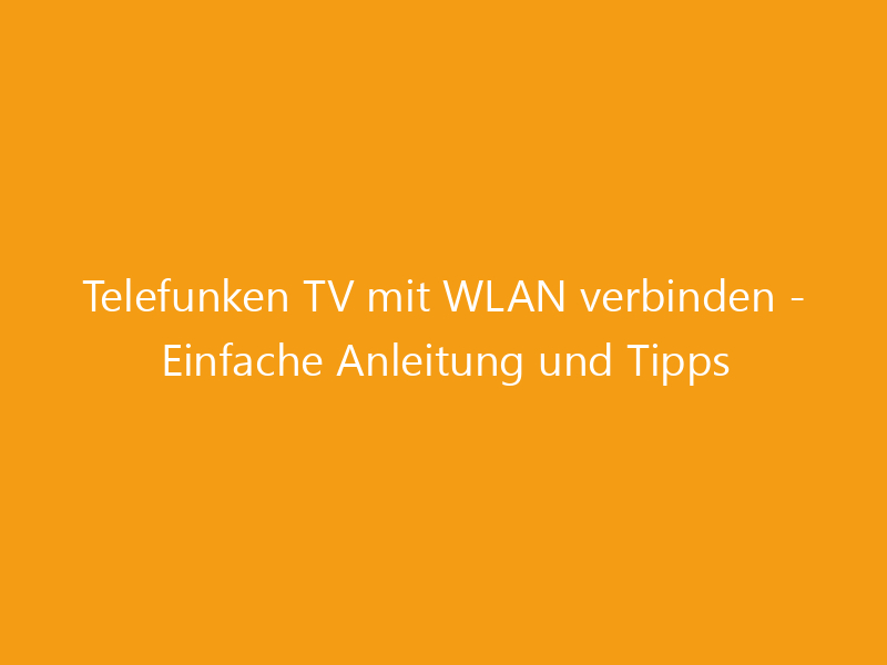 Telefunken TV mit WLAN verbinden - Einfache Anleitung und Tipps ...
