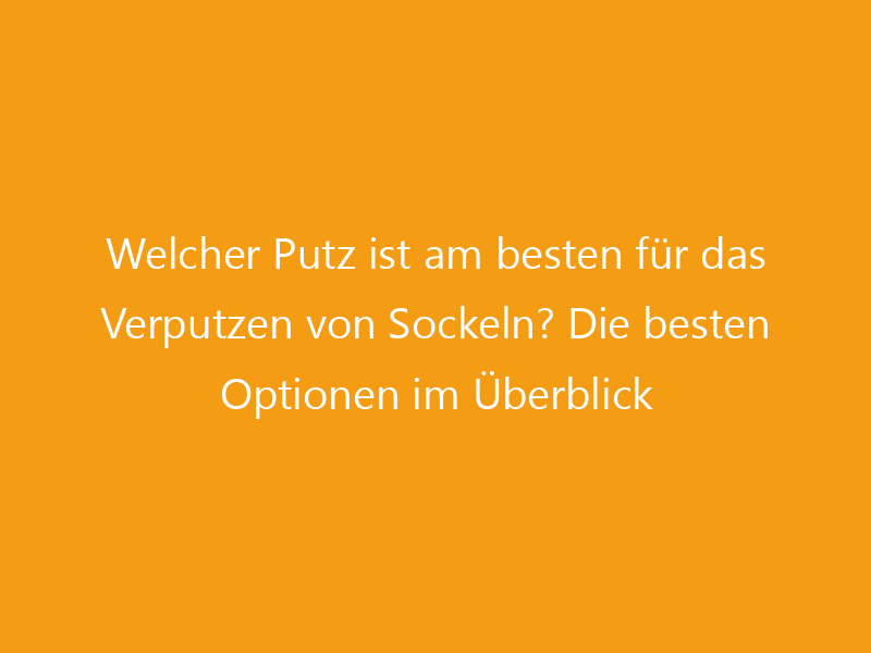 Welcher Putz ist am besten für das Verputzen von Sockeln? Die besten ...