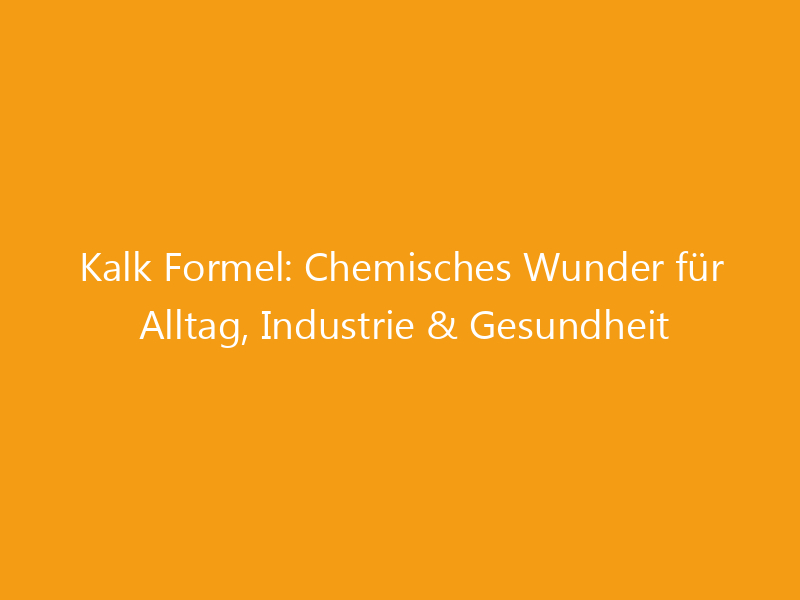 Kalk Formule Kalk Formel: Chemisches Wunder für Alltag, Industrie & Gesundheit ...
